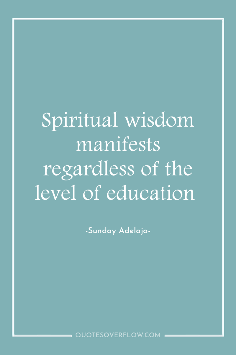Spiritual wisdom manifests regardless of the level of education 