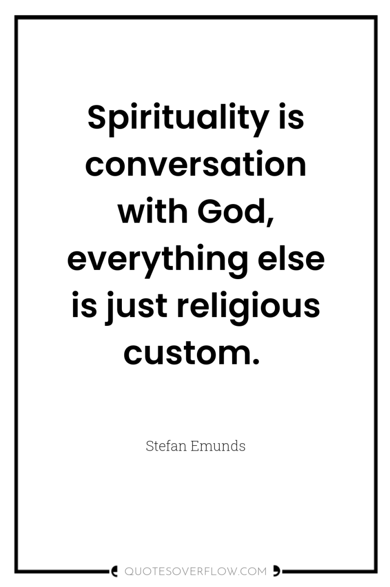 Spirituality is conversation with God, everything else is just religious...
