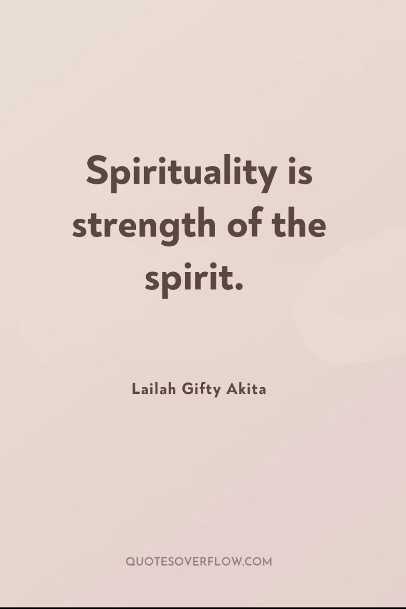 Spirituality is strength of the spirit. 