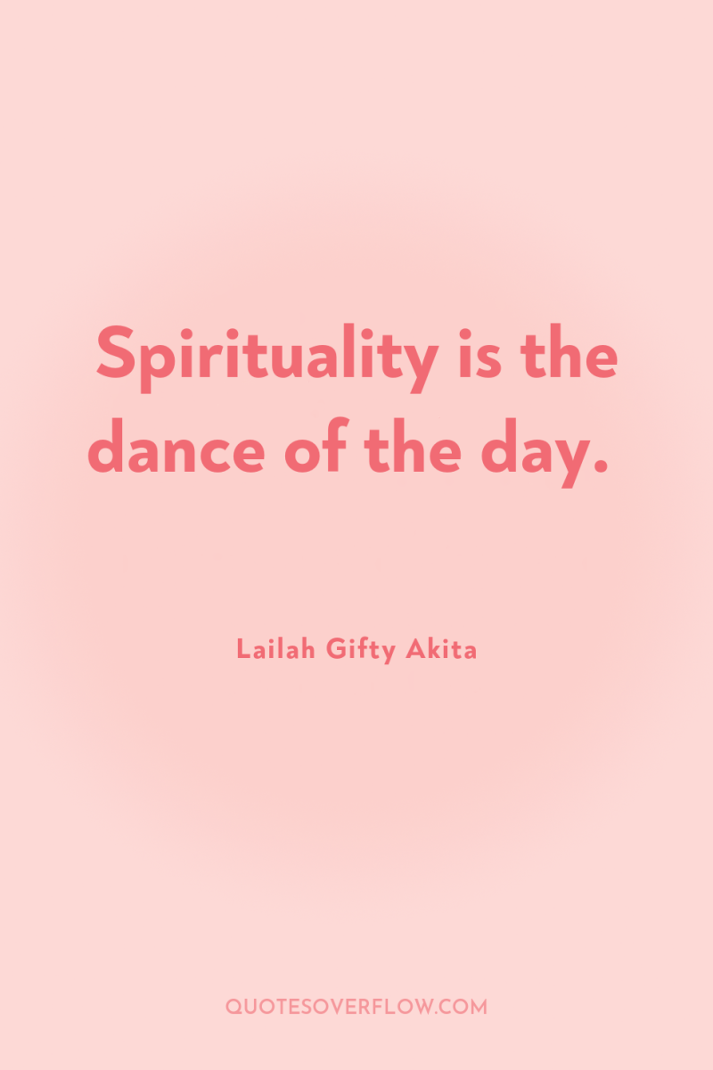Spirituality is the dance of the day. 