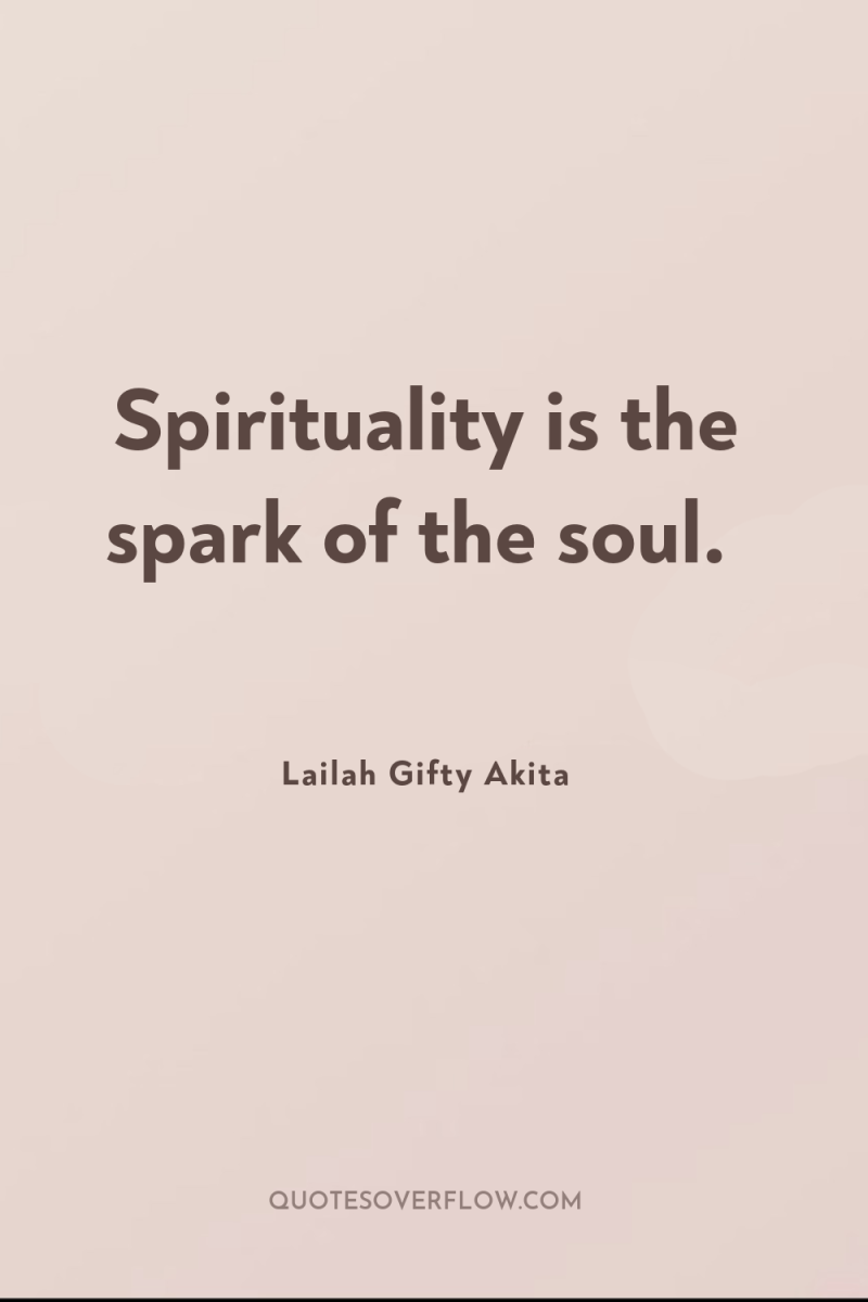 Spirituality is the spark of the soul. 