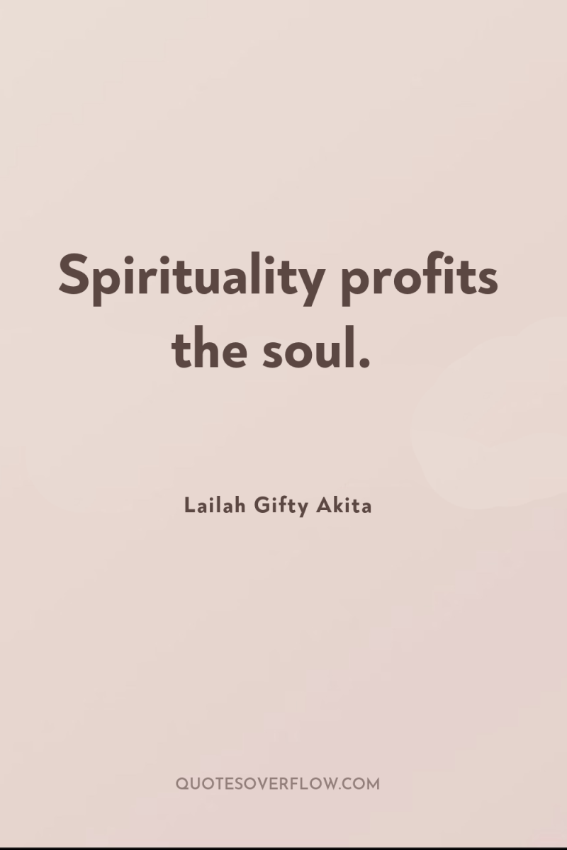 Spirituality profits the soul. 
