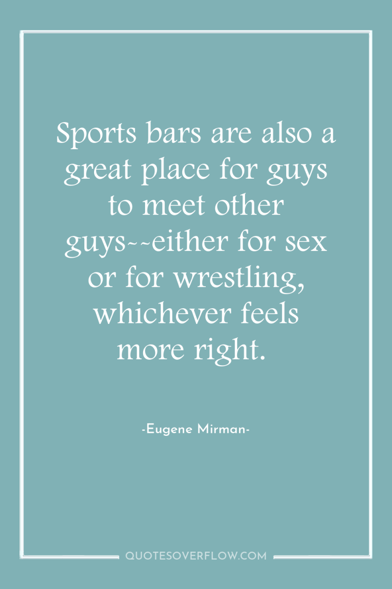 Sports bars are also a great place for guys to...