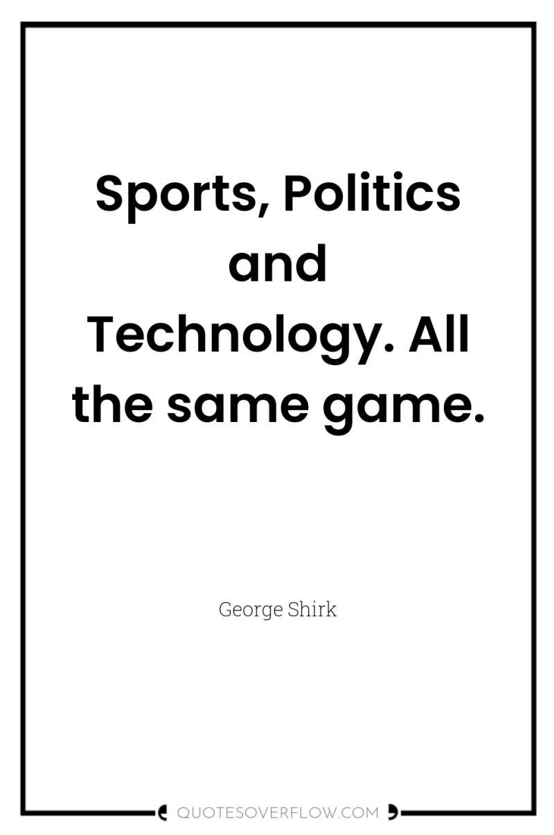 Sports, Politics and Technology. All the same game. 
