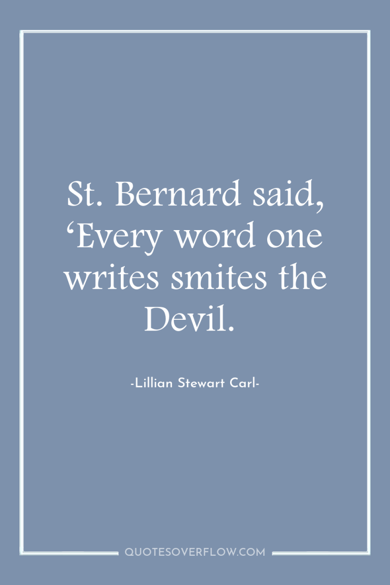 St. Bernard said, ‘Every word one writes smites the Devil. 