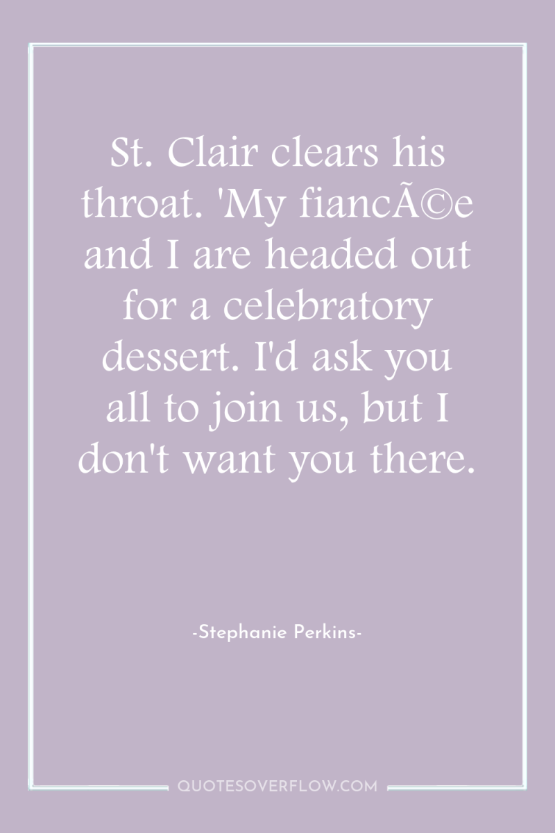 St. Clair clears his throat. 'My fiancÃ©e and I are...