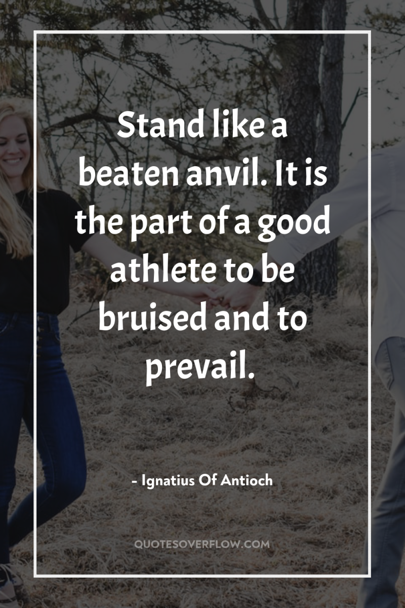 Stand like a beaten anvil. It is the part of...