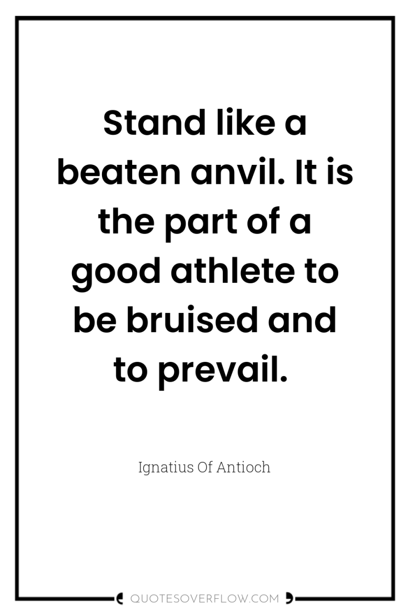 Stand like a beaten anvil. It is the part of...