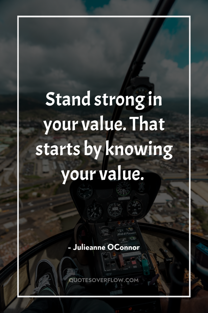 Stand strong in your value. That starts by knowing your...