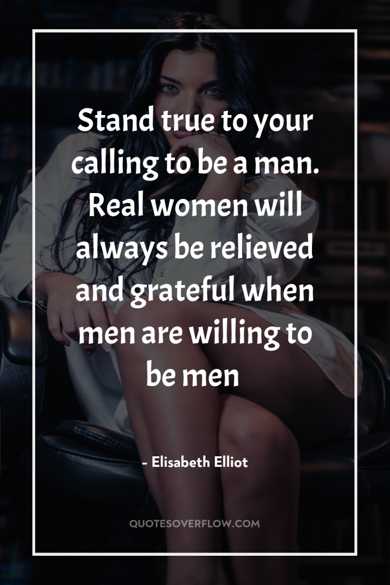 Stand true to your calling to be a man. Real...