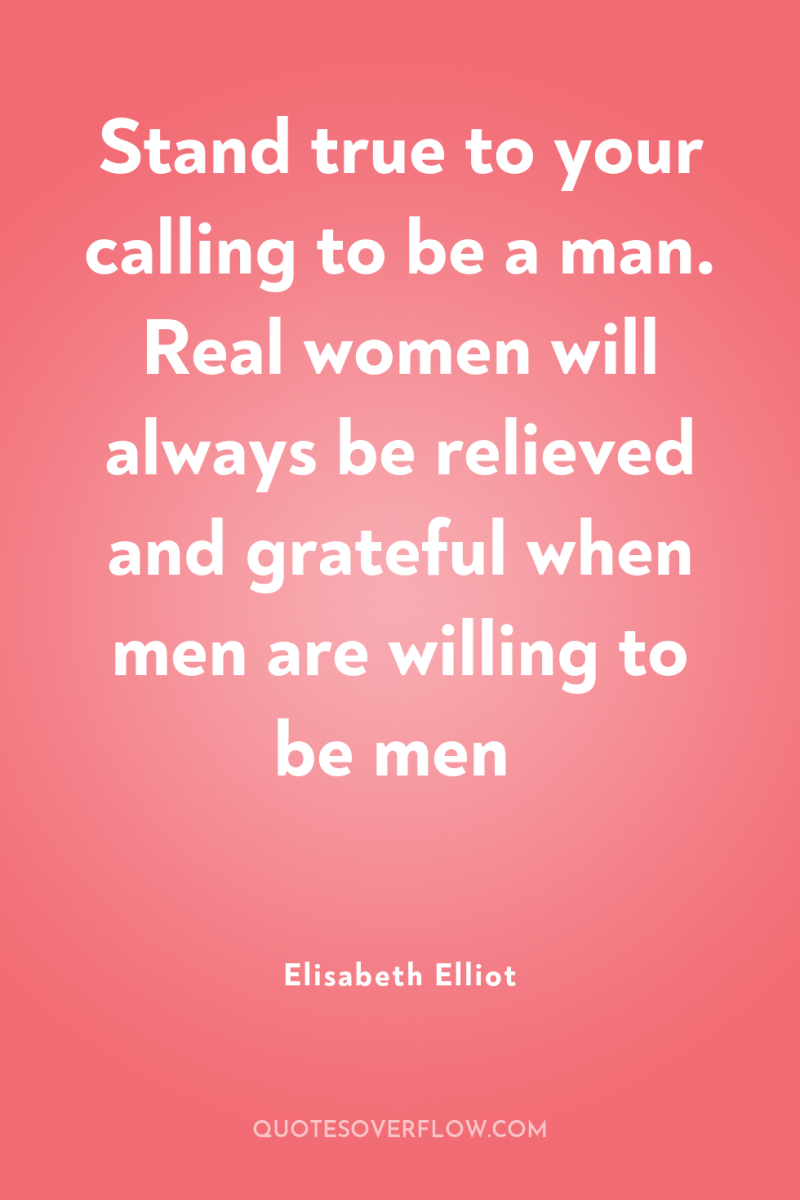 Stand true to your calling to be a man. Real...