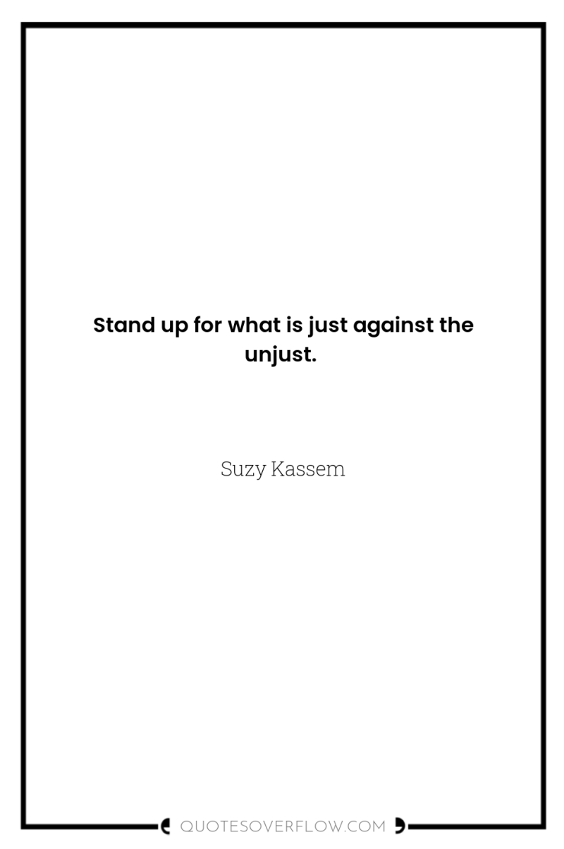 Stand up for what is just against the unjust. 