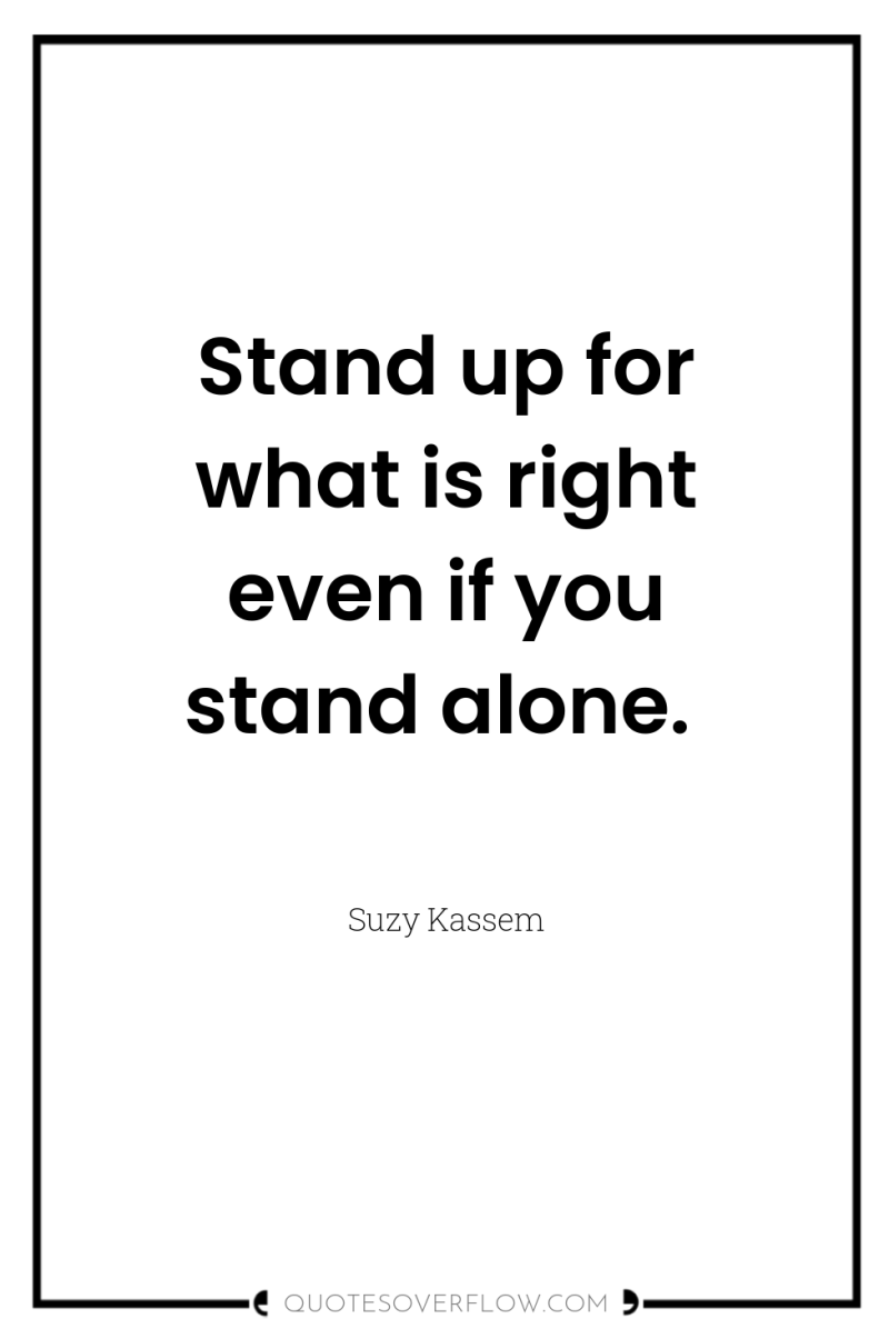 Stand up for what is right even if you stand...