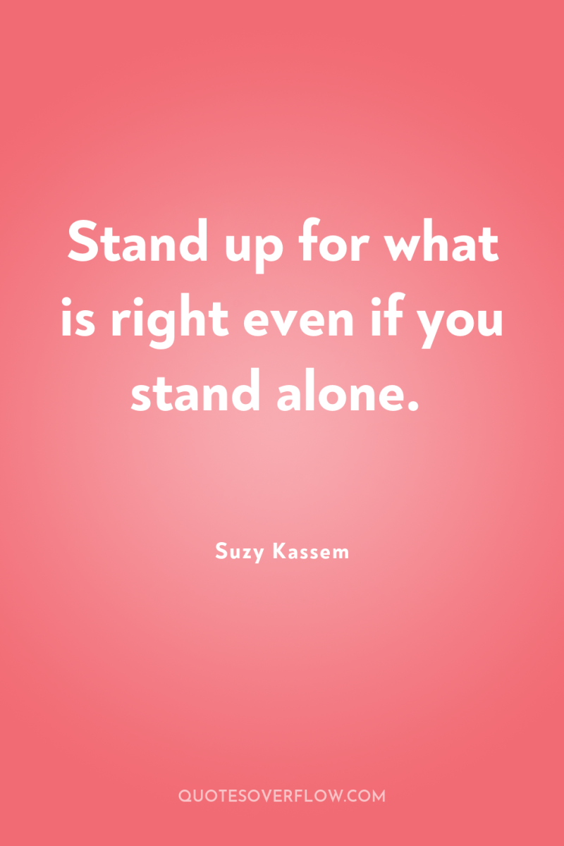 Stand up for what is right even if you stand...