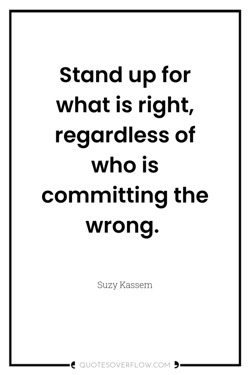 Stand up for what is right, regardless of who is...