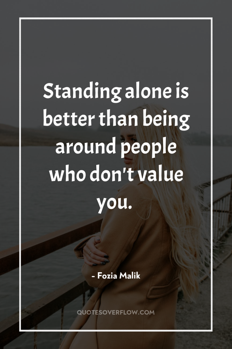 Standing alone is better than being around people who don't...