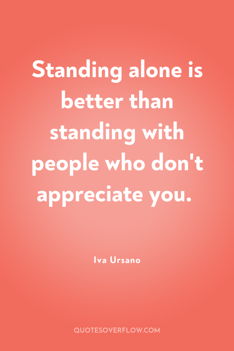 Standing alone is better than standing with people who don't...