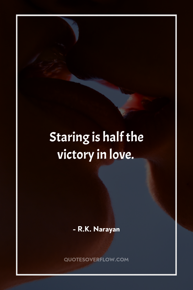Staring is half the victory in love. 
