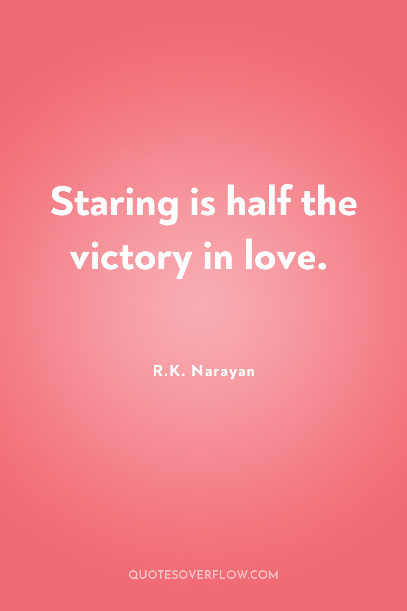 Staring is half the victory in love. 