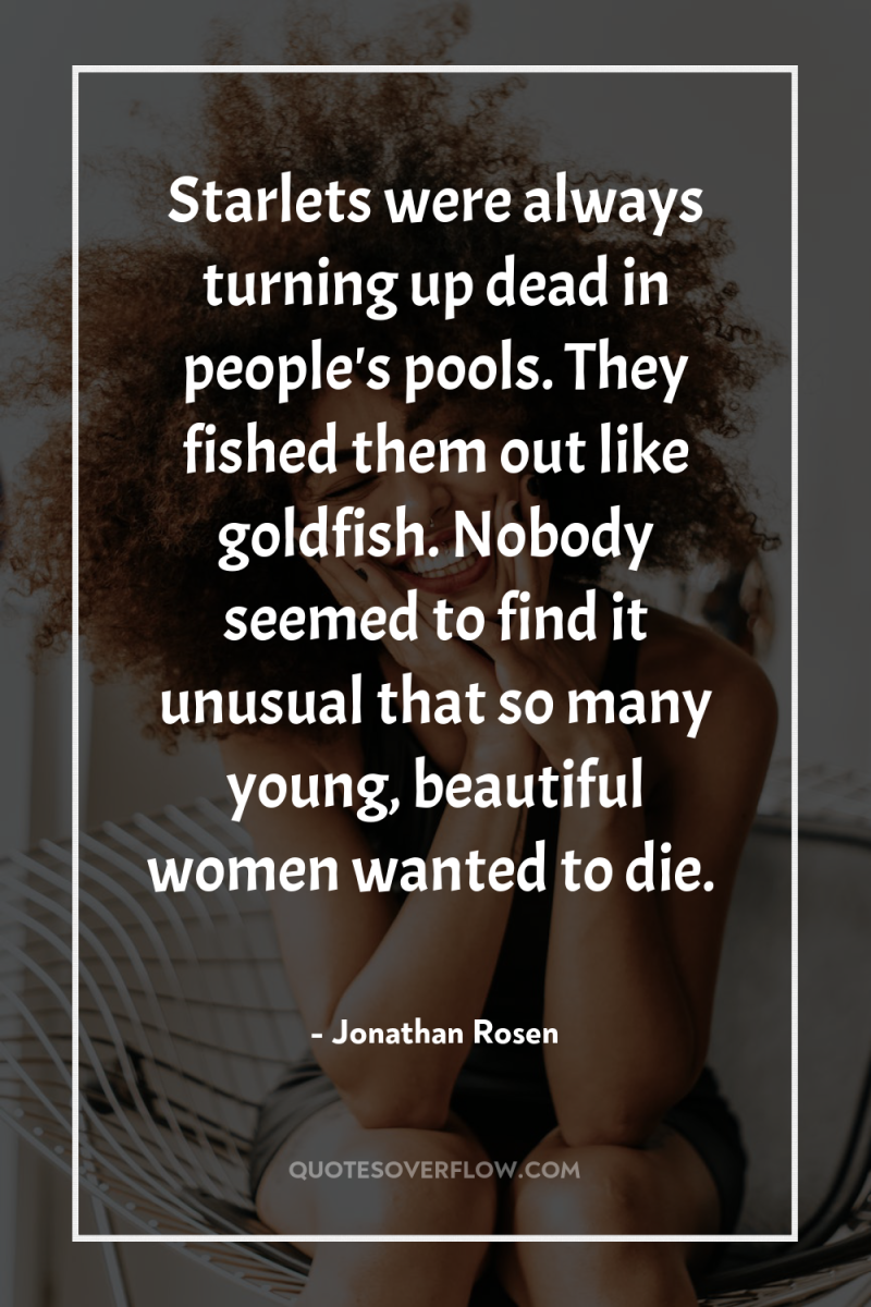 Starlets were always turning up dead in people's pools. They...