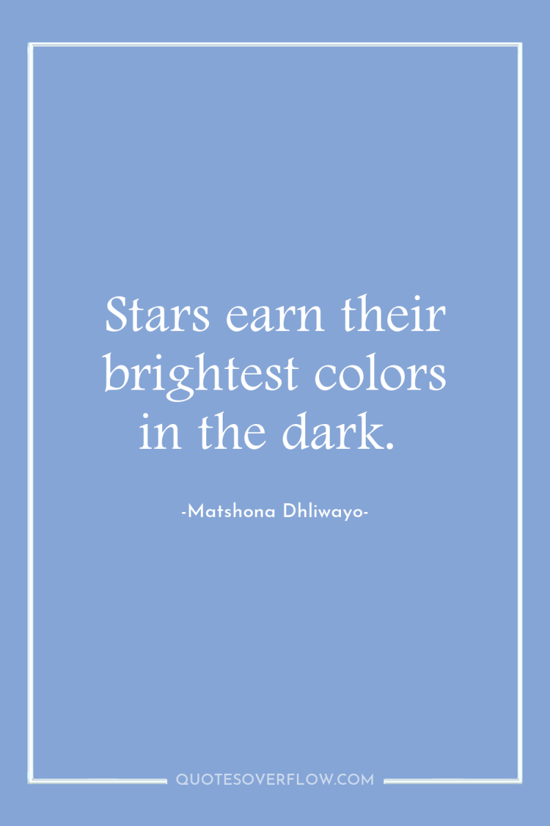 Stars earn their brightest colors in the dark. 