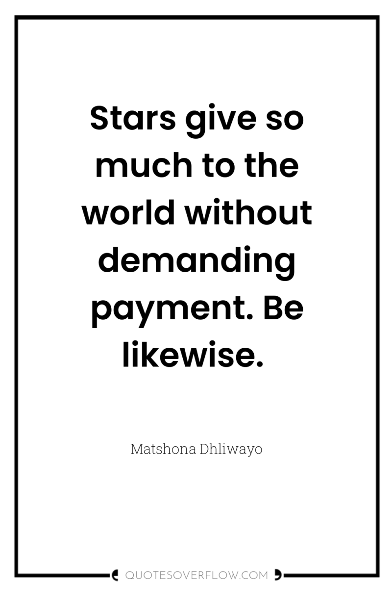 Stars give so much to the world without demanding payment....