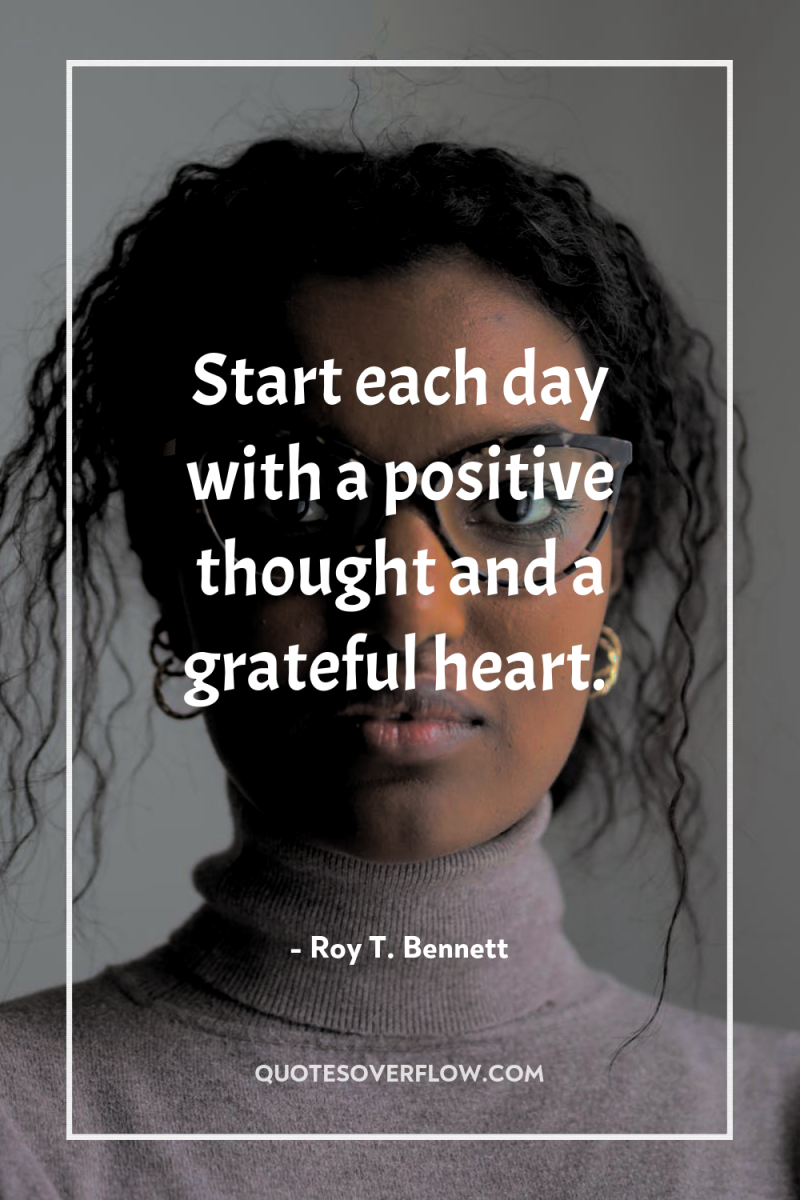Start each day with a positive thought and a grateful...