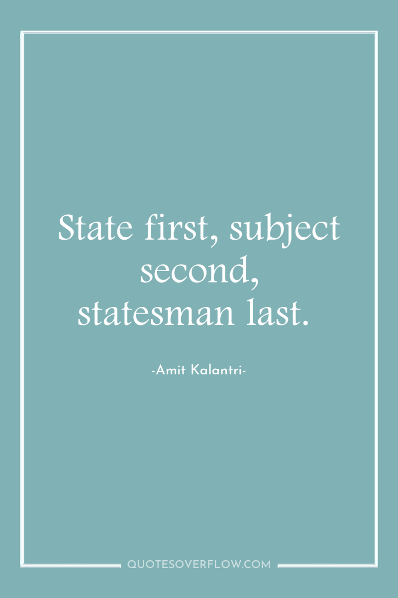 State first, subject second, statesman last. 