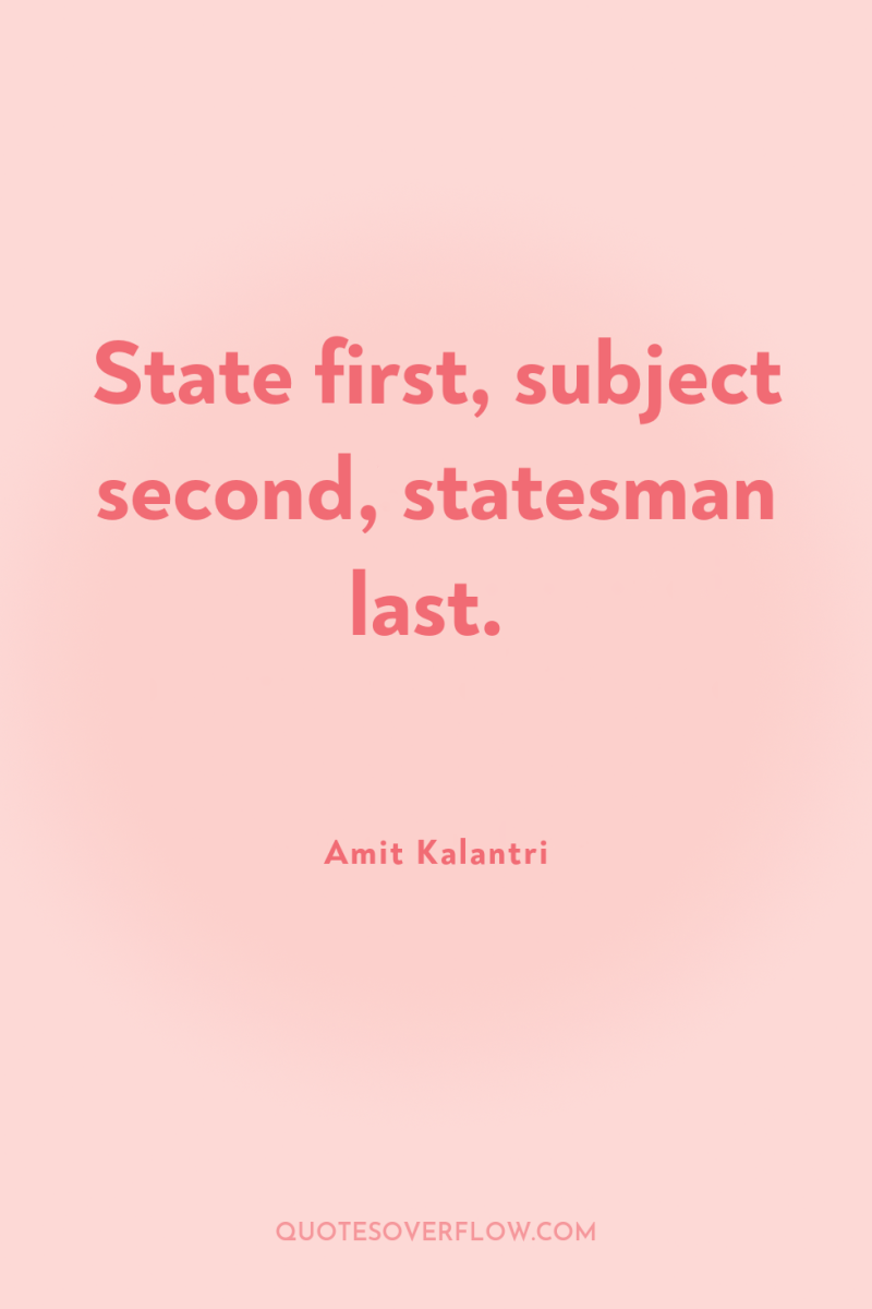 State first, subject second, statesman last. 