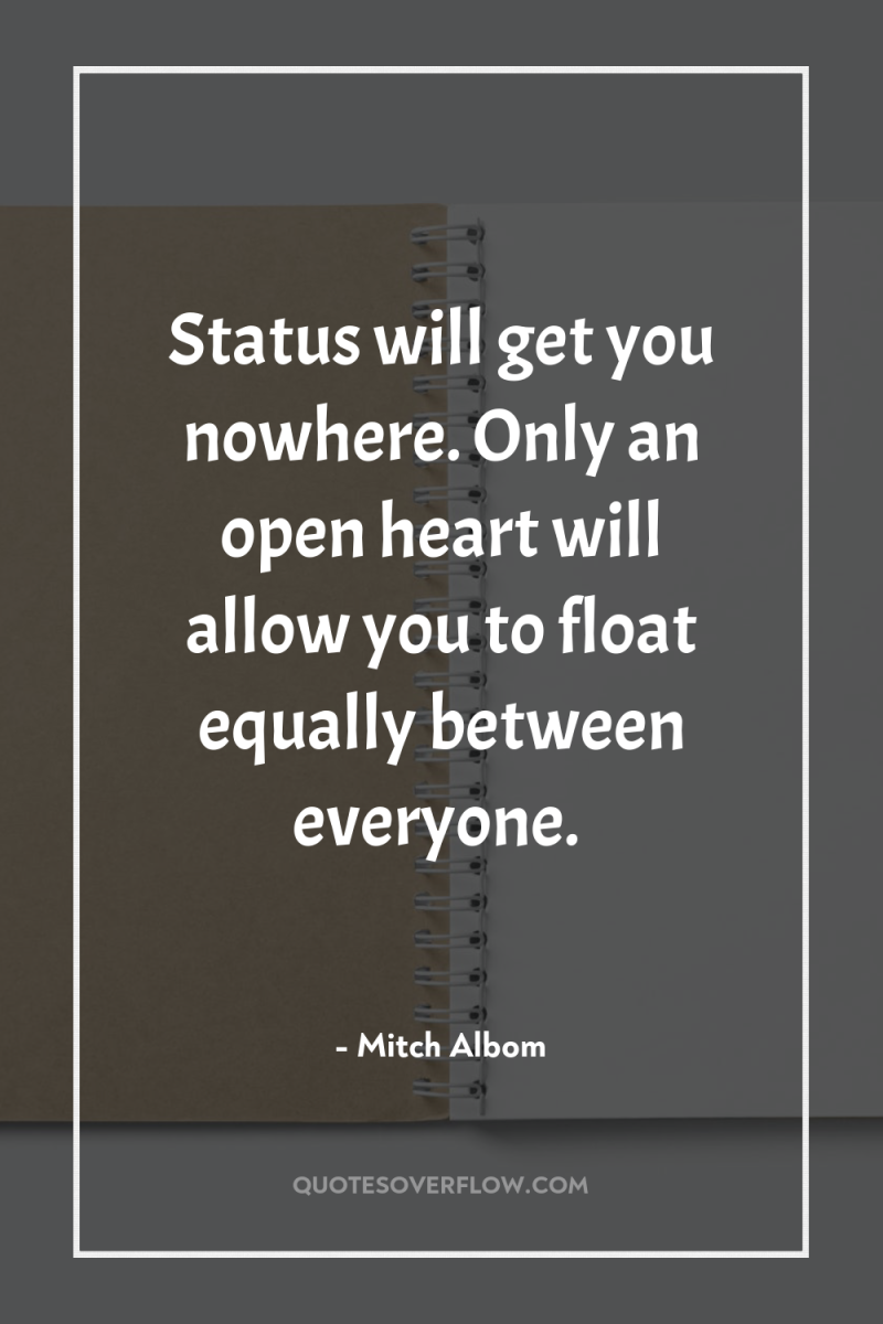 Status will get you nowhere. Only an open heart will...