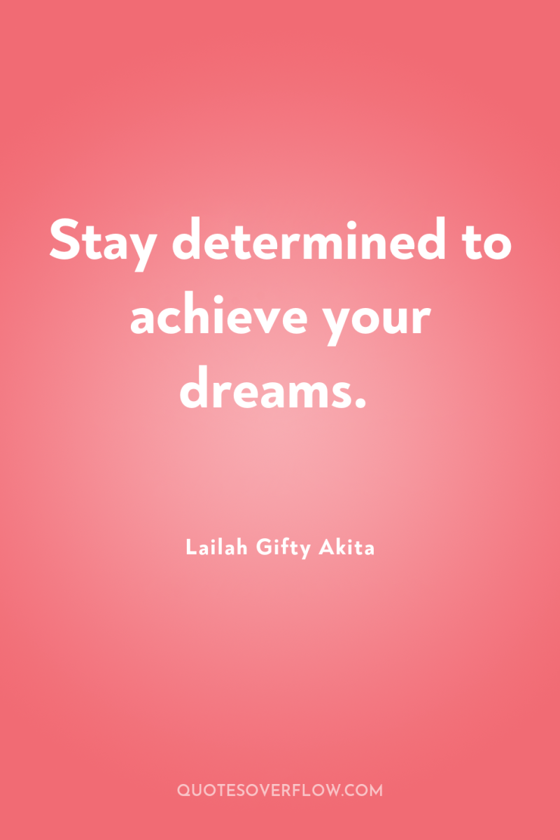 Stay determined to achieve your dreams. 