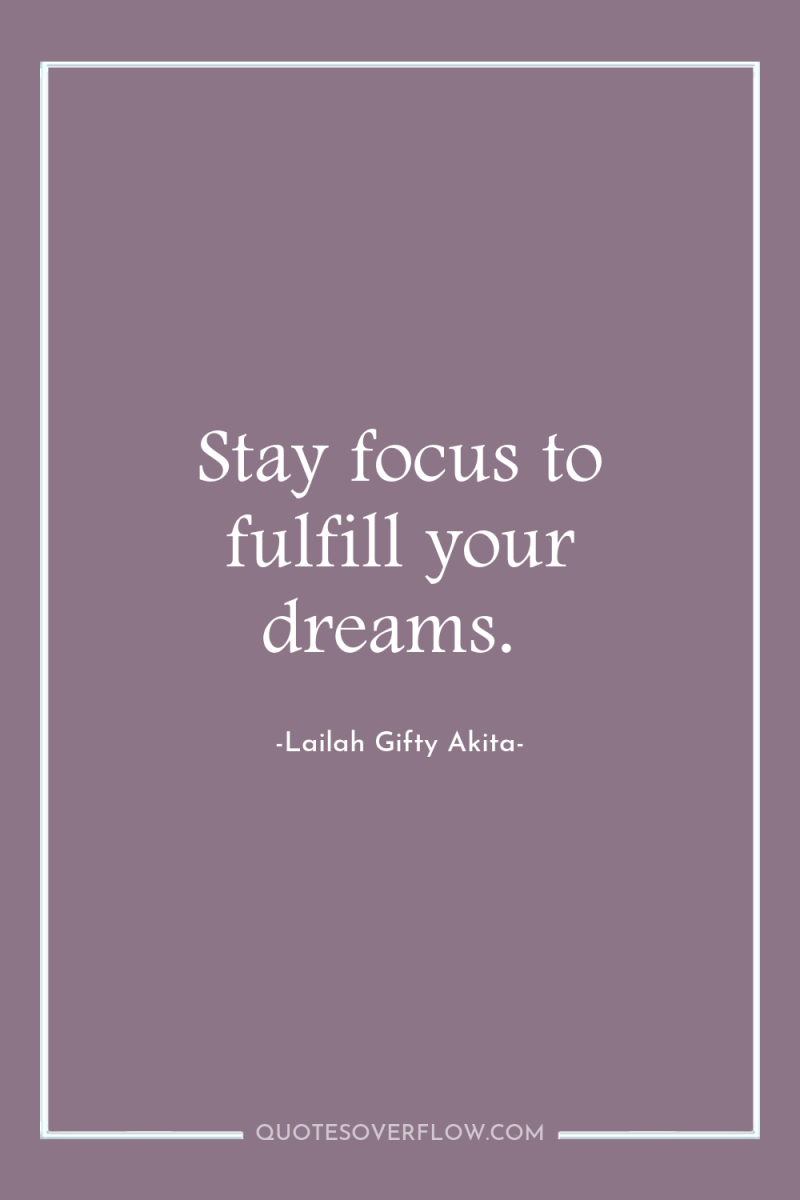 Stay focus to fulfill your dreams. 