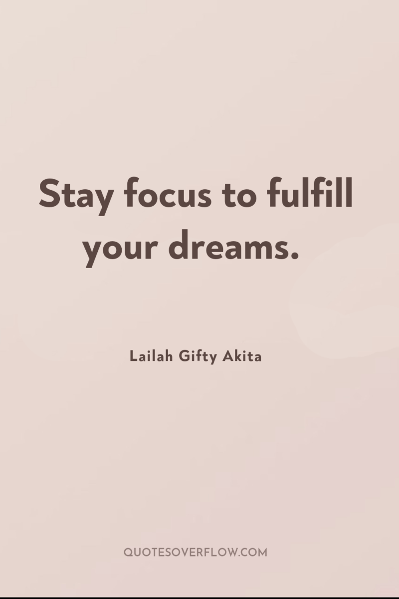 Stay focus to fulfill your dreams. 