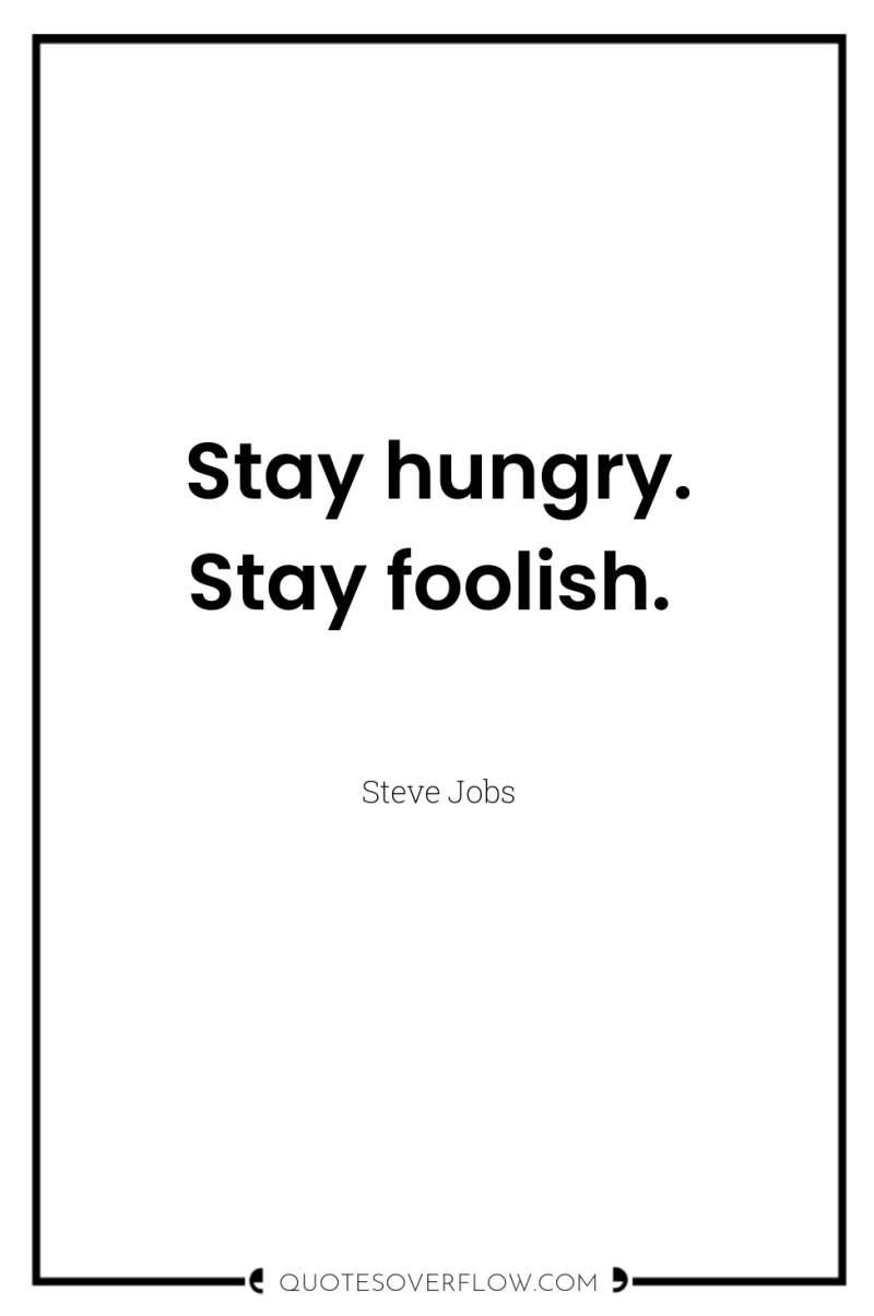 Stay hungry. Stay foolish. 