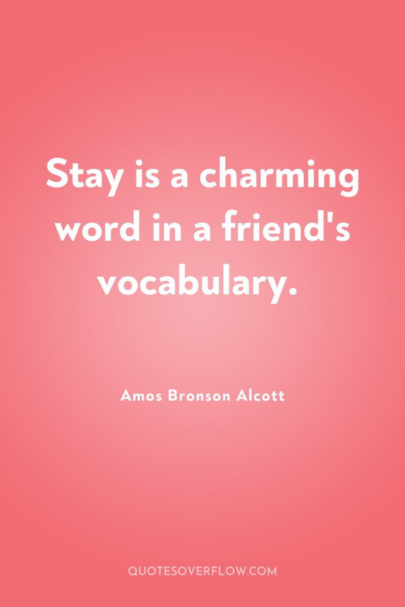 Stay is a charming word in a friend's vocabulary. 