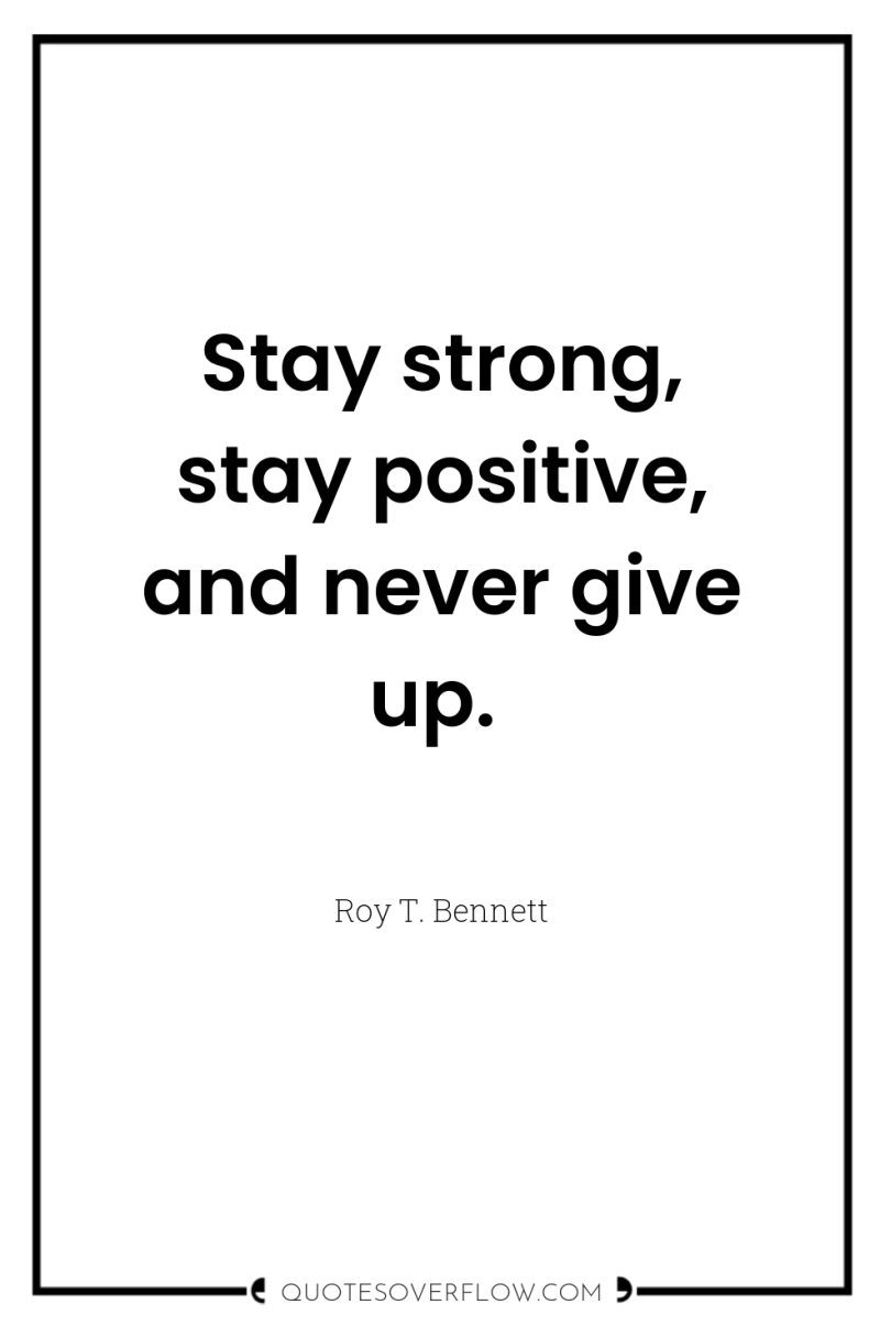 Stay strong, stay positive, and never give up. 