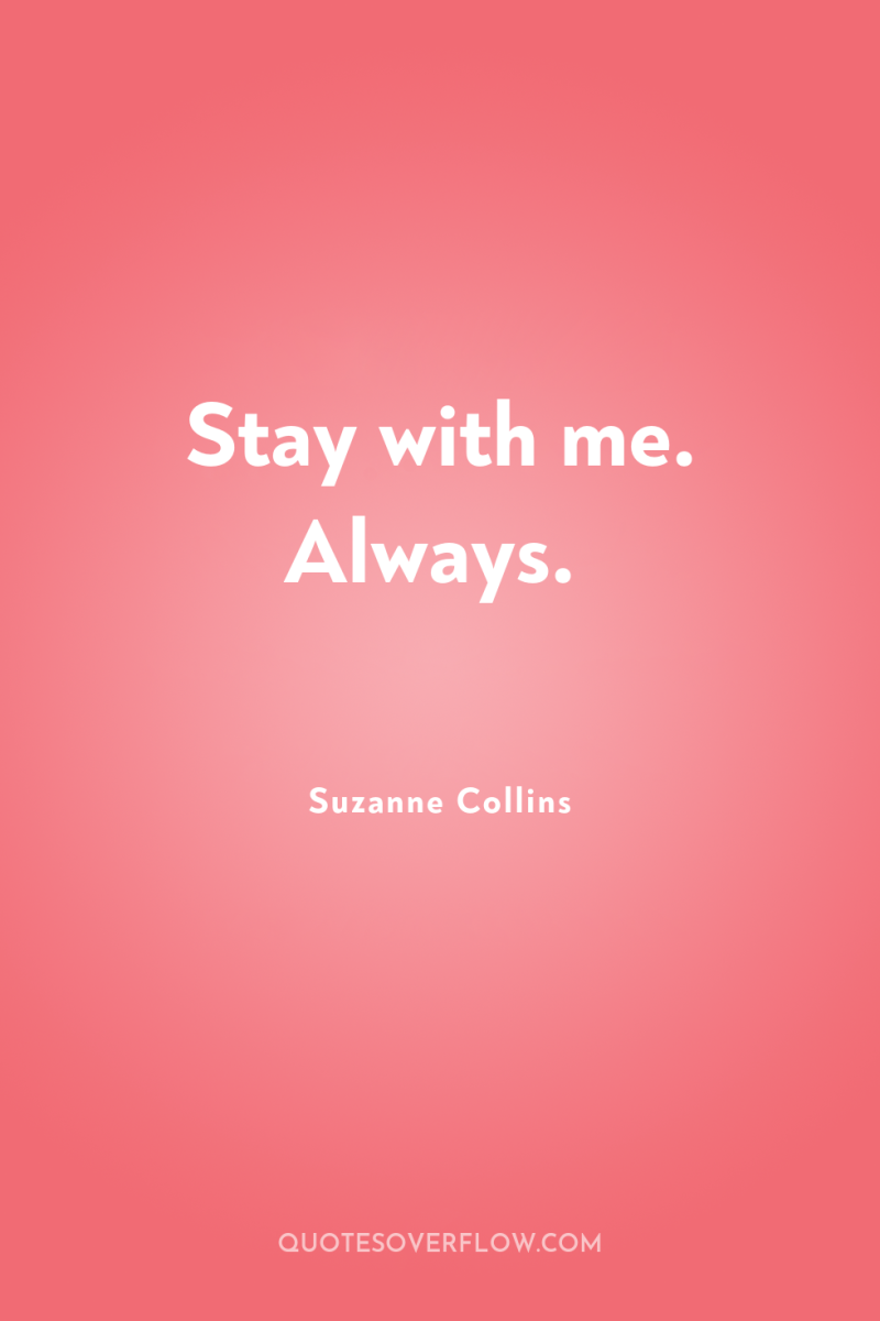 Stay with me. Always. 