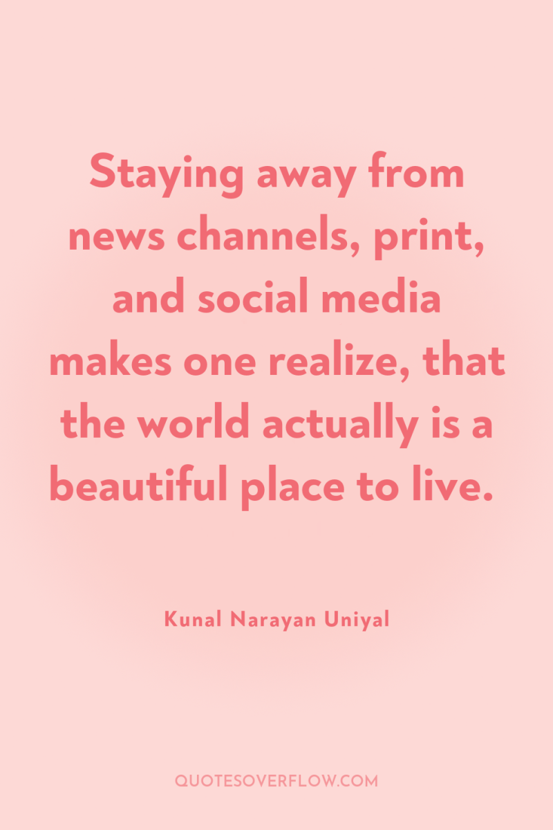 Staying away from news channels, print, and social media makes...