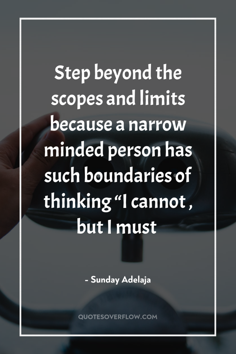 Step beyond the scopes and limits because a narrow minded...