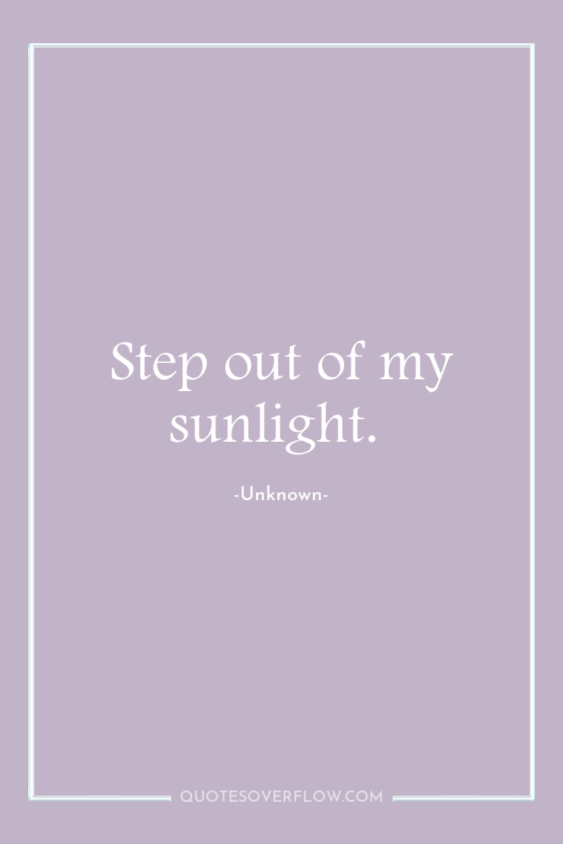Step out of my sunlight. 