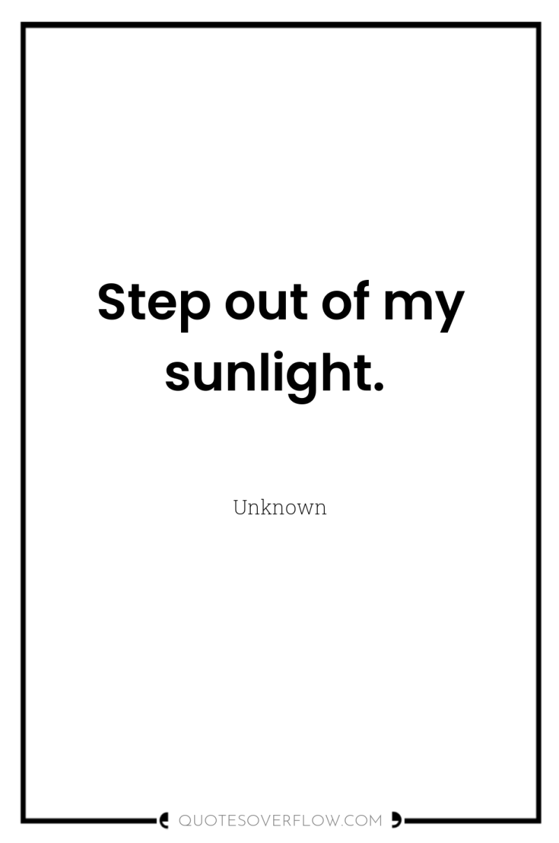 Step out of my sunlight. 