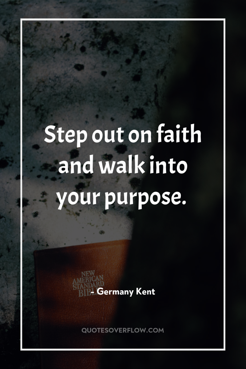 Step out on faith and walk into your purpose. 