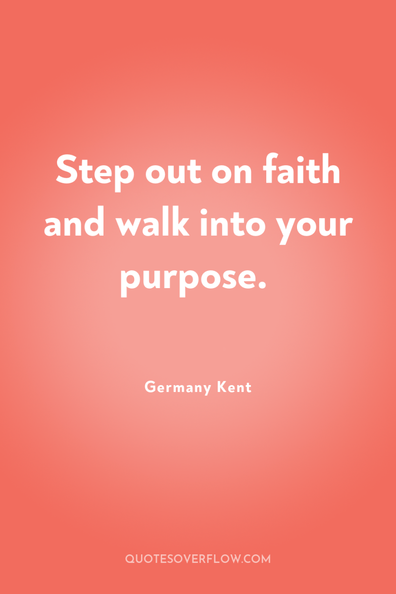 Step out on faith and walk into your purpose. 