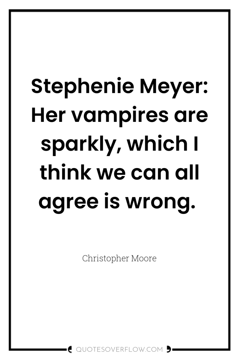 Stephenie Meyer: Her vampires are sparkly, which I think we...