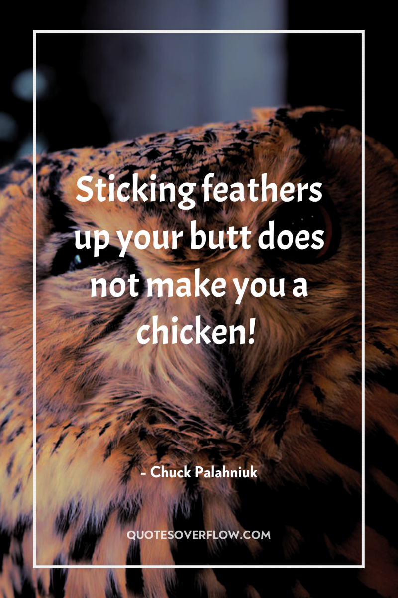 Sticking feathers up your butt does not make you a...