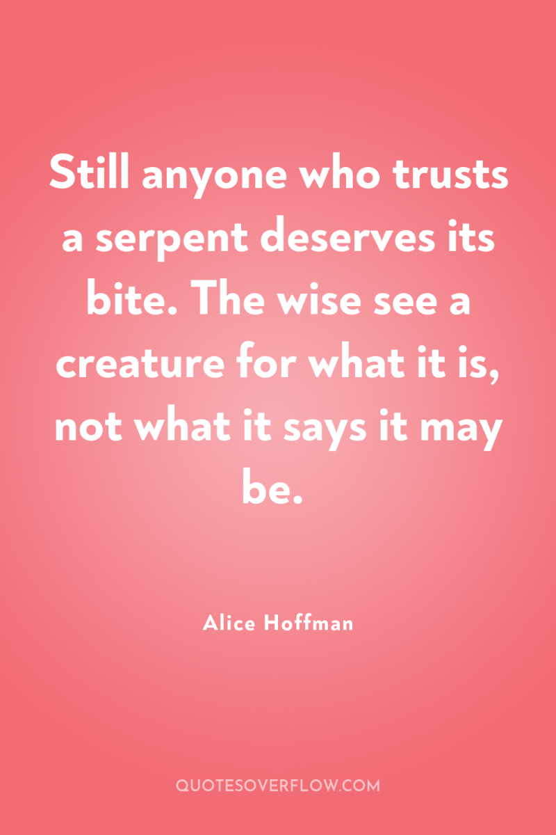 Still anyone who trusts a serpent deserves its bite. The...