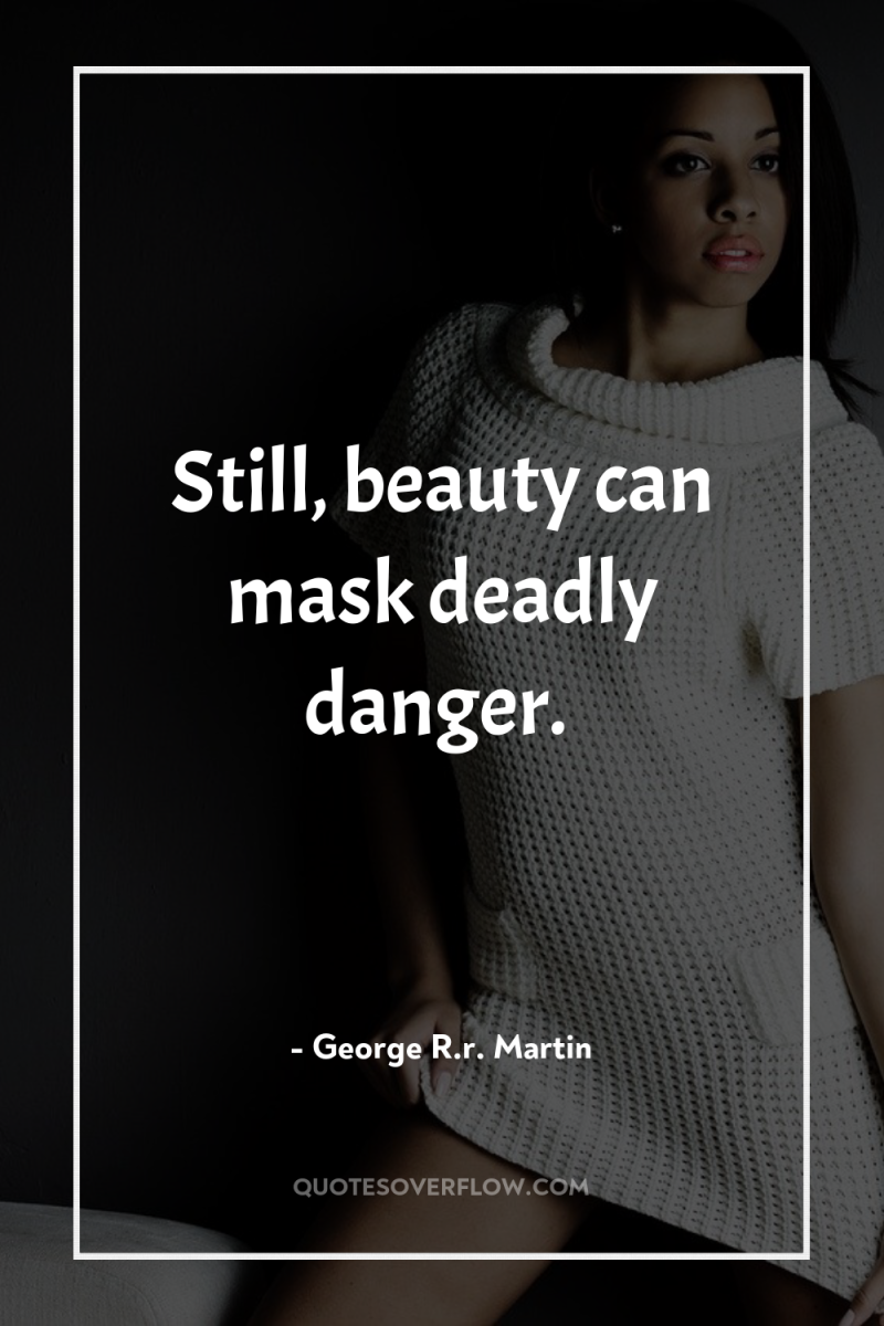 Still, beauty can mask deadly danger. 