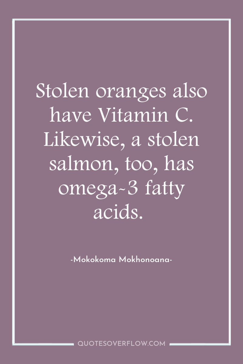Stolen oranges also have Vitamin C. Likewise, a stolen salmon,...
