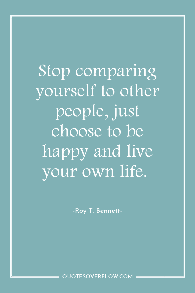 Stop comparing yourself to other people, just choose to be...