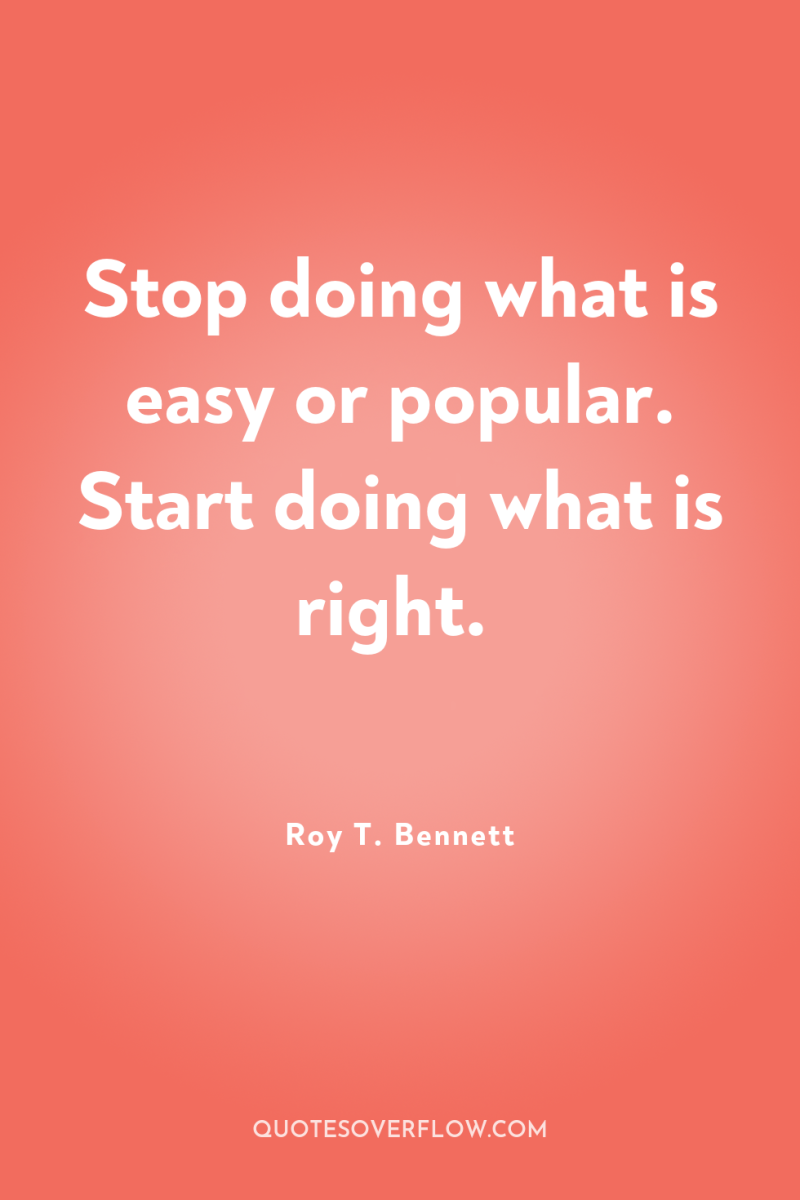 Stop doing what is easy or popular. Start doing what...